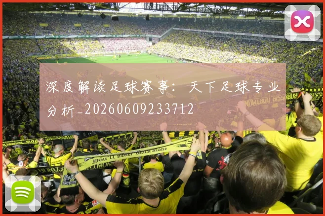 深度解读足球赛事：天下足球专业分析_20260609233712