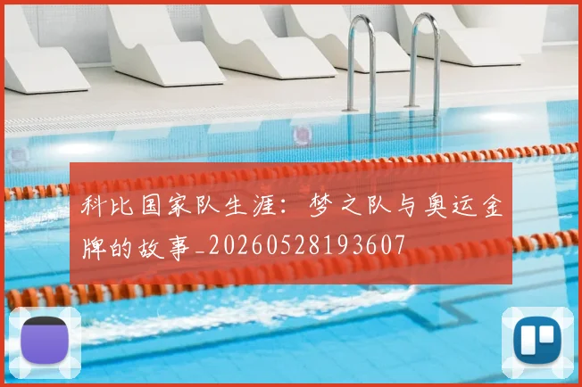 科比国家队生涯：梦之队与奥运金牌的故事_20260528193607