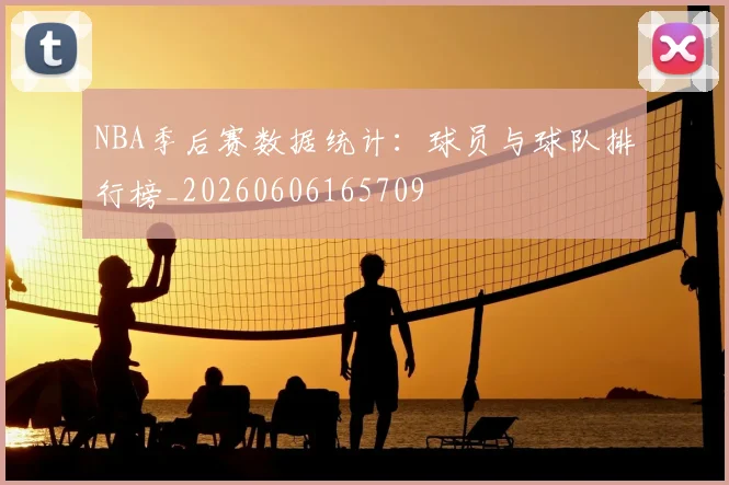 NBA季后赛数据统计：球员与球队排行榜_20260606165709
