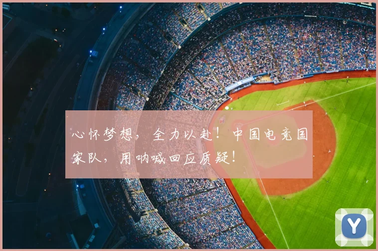 心怀梦想，全力以赴！中国电竞国家队，用呐喊回应质疑！