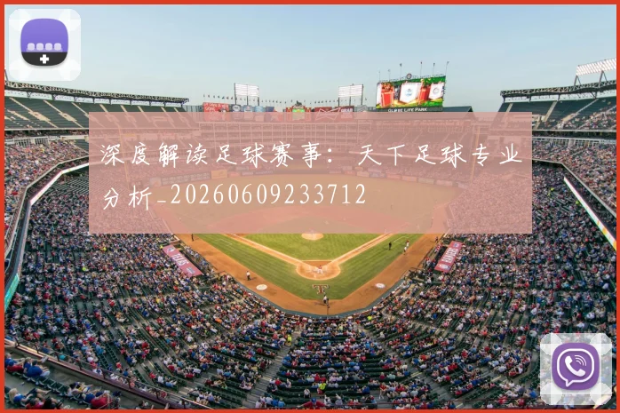 深度解读足球赛事：天下足球专业分析_20260609233712